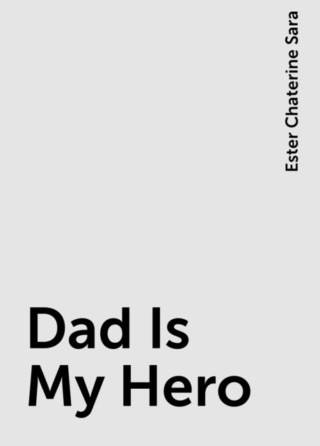 Dad Is My Hero, Ester Chaterine Sara