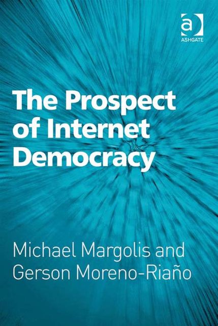 The Prospect of Internet Democracy, Michael Margolis, Gerson Moreno-Riaño