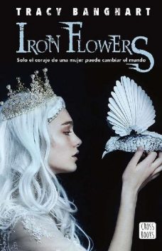 Iron flowers: Solo el coraje de una mujer puede cambiar el mundo, Tracy Banghart