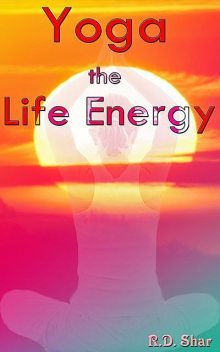 Yoga the Life Energy, R.D. Shar