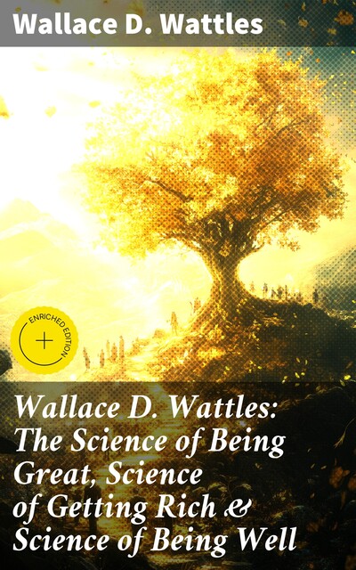 The Science of Wallace D. Wattles (Complete Trilogy), Wallace D. Wattles