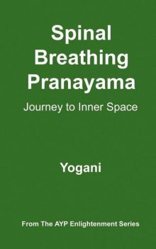 Spinal Breathing Pranayama – Journey to Inner Space (AYP Enlightenment Series), Yogani