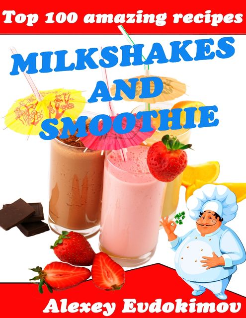 Top 100 Amazing Recipes Milkshakes and Smoothie, Alexey Evdokimov