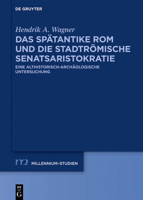 Das spätantike Rom und die stadtrömische Senatsaristokratie (395–455 n. Chr.), Hendrik Wagner