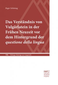 Das Verständnis von Vulgärlatein in der Frühen Neuzeit vor dem Hintergrund der questione della lingua, Roger Schöntag