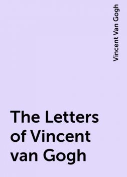 The Letters of Vincent van Gogh, Vincent Van Gogh