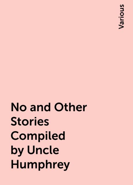 No and Other Stories Compiled by Uncle Humphrey, Various