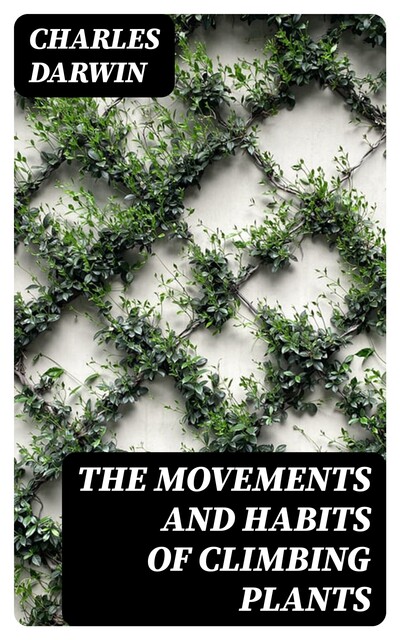 The Movements and Habits of Climbing Plants, Charles Darwin