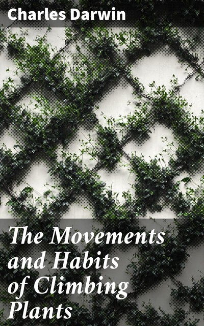 The Movements and Habits of Climbing Plants, Charles Darwin