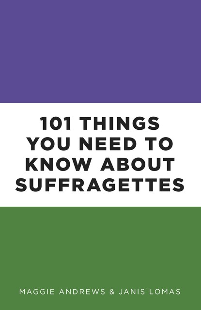 101 Things You Need to Know About Suffragettes, Maggie Andrews, Janis Lomas