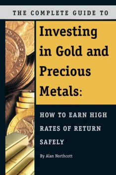 The Complete Guide to Investing in Gold and Precious Metals, Alan Northcott