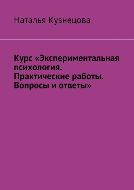 Курс «Экспериментальная психология. Практические работы. Вопросы и ответы», Наталья Кузнецова