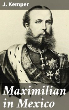 Maximilian in Mexico, J. Kemper