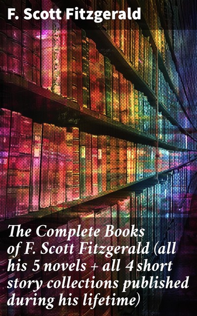 The Complete Books of F. Scott Fitzgerald, Francis Scott Fitzgerald