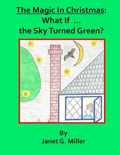 The Magic In Christmas: What If the Sky Turned Green?, Janet Miller