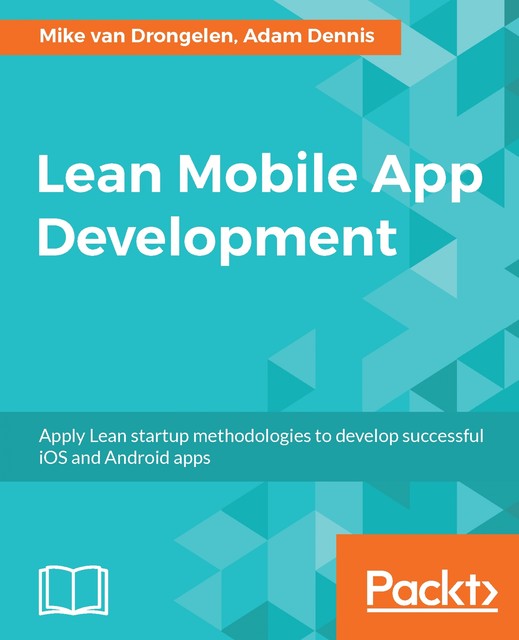 Lean Mobile App Development, Mike van Drongelen, Alberto González, Adam Dennis, Aravind Krishnaswamy, Richard Garabedian