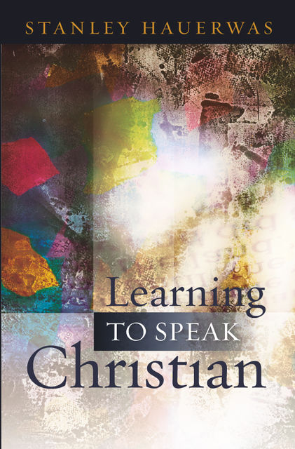 Learning to Speak Christian, Stanley Hauerwas