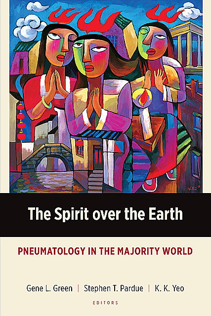 The Spirit over the Earth, Gene L. Green, K.K. Yeo, Stephen T. Pardue