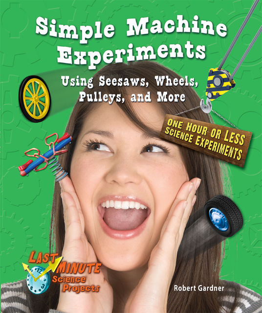 Simple Machine Experiments Using Seesaws, Wheels, Pulleys, and More, Robert Gardner