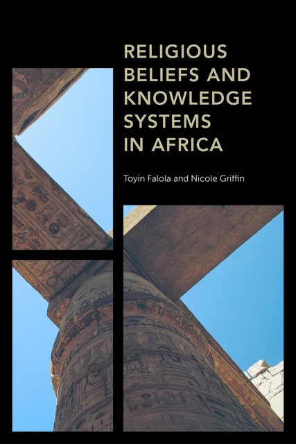 Religious Beliefs and Knowledge Systems in Africa, Tóyìn Fálọlá, Nicole Griffin