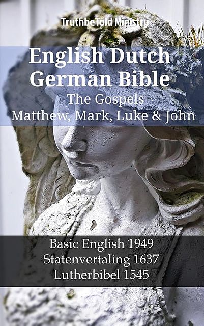 English Dutch German Bible – The Gospels – Matthew, Mark, Luke & John, TruthBeTold Ministry