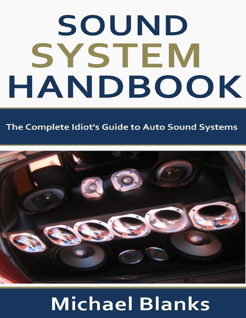 Sound System Handbook: The Complete Idiot's Guide to Auto Sound Systems, Michael Blanks