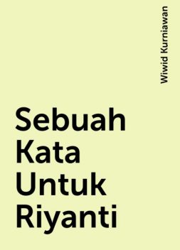 Sebuah Kata Untuk Riyanti, Wiwid Kurniawan