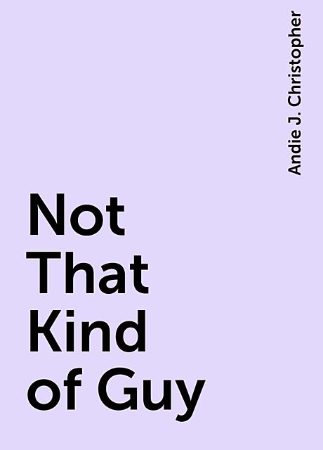 Not That Kind of Guy, Andie J. Christopher