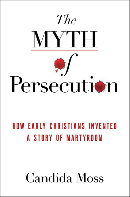 The Myth of Persecution, Candida Moss