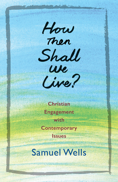 How Then Shall We Live, Samuel Wells