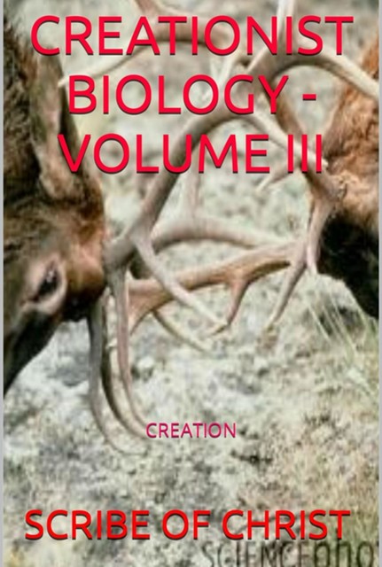 Creationist Biology – Volume Iii, Scribe Of Christ