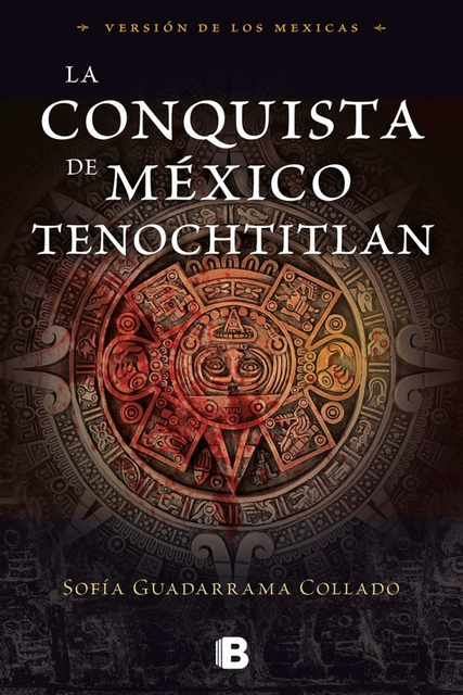 La conquista de México. Tenochtitlan, Sofía Guadarrama Collado