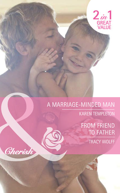 A Marriage-Minded Man / From Friend to Father, Tracy Wolff, Karen Templeton