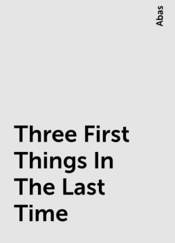 Three First Things In The Last Time, Abas