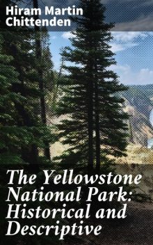The Yellowstone National Park: Historical and Descriptive, Hiram Martin Chittenden