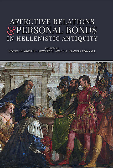 Affective Relations and Personal Bonds in Hellenistic Antiquity, Edward M. Anson, Frances Pownall, Monica D’Agostini