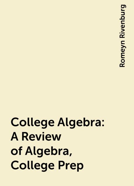 College Algebra: A Review of Algebra, College Prep, Romeyn Rivenburg