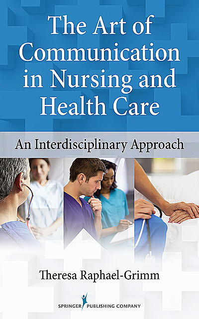 The Art of Communication in Nursing and Health Care, CNS, Theresa Raphael-Grimm