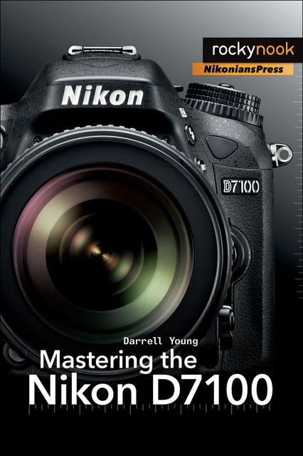 Mastering the Nikon D7100, Darrell Young