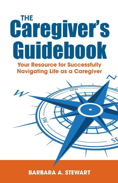 The Caregiver's Guidebook, Barbara A. Stewart