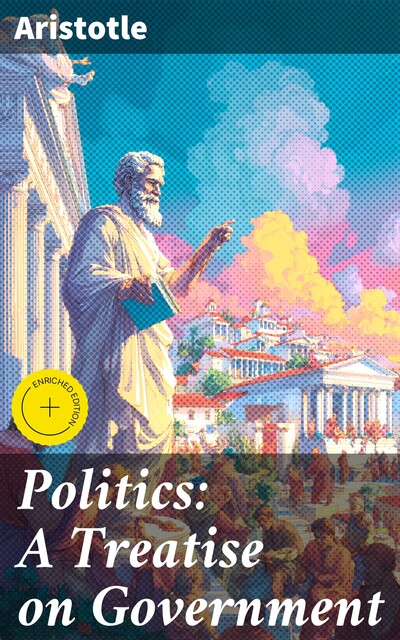 Politics: A Treatise on Government, Aristotle