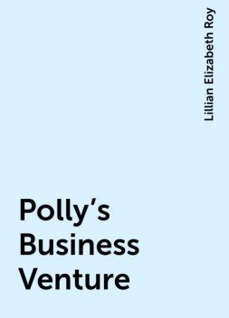 Polly's Business Venture, Lillian Elizabeth Roy