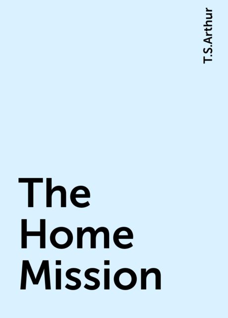 The Home Mission, T.S.Arthur