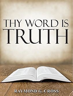 Thy Word is Truth, Raymond G Cross