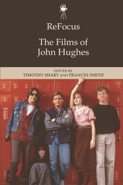 ReFocus: The Films of John Hughes, Frances Smith, Edited by Timothy Shary