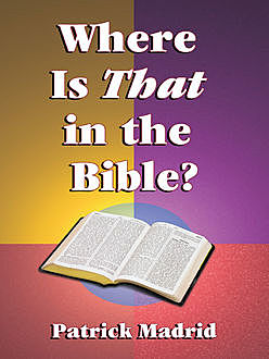 Where is THAT in the Bible?, Patrick Madrid
