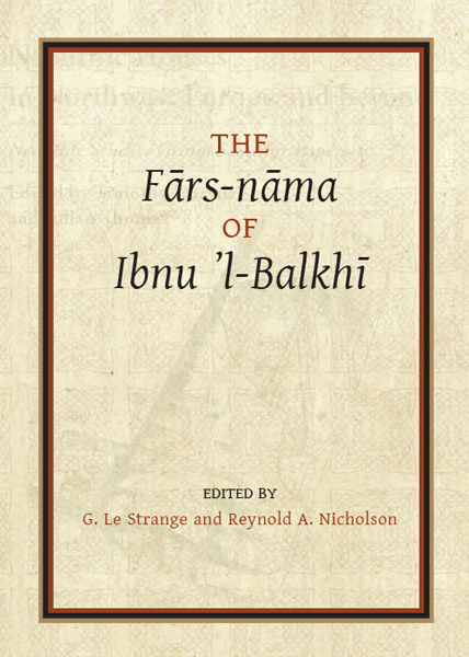 Fārs-nāma of Ibnu l-Balkhī, G. Le Strange, Reynold A. Nicholson