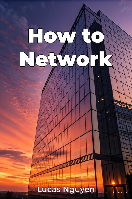 How to Network, Lucas Nguyen