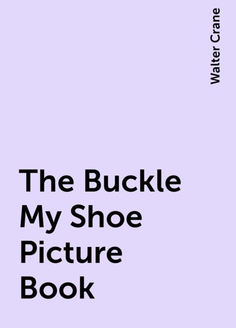 The Buckle My Shoe Picture Book, Walter Crane