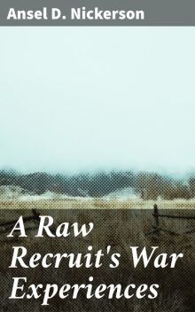 A Raw Recruit's War Experiences, Ansel D.Nickerson